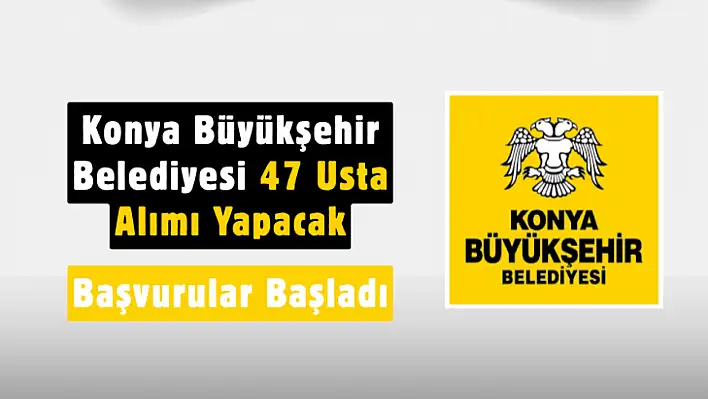 Konya'da İş Arayan Ustalara Müjde! Belediye 6 Farklı Branşta 47 Personel Alıyor