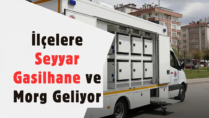 Cenaze Hizmetleri Artık Daha Kolay Olacak: Konya'dan İlçelere Mobil Çözüm