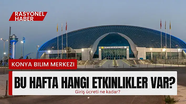 Konya Bilim Merkezi'nde Bu Hafta Hangi Etkinlikler Var, giriş ücreti ne kadar?