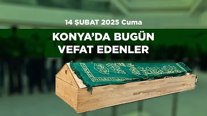 Konya'da 14 Şubat 2025 Tarihinde Vefat Edenler