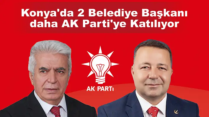 Konya'da 2 Belediye Başkanı daha AK Parti'ye Katılıyor