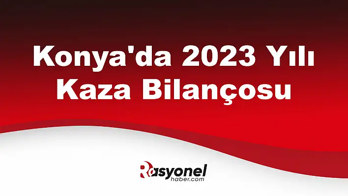 Konya'da 2023 Yılı Kaza Bilançosu