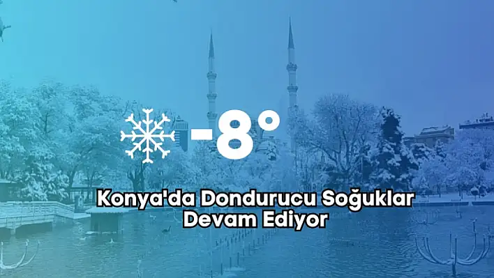 Konya'da Dondurucu Soğuklar Devam Ediyor: Sıcaklık -8°C'ye Kadar Düşecek