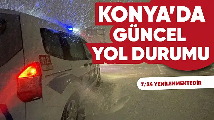 Konya'da güncel yol durumu. (6 Şubat 2023)