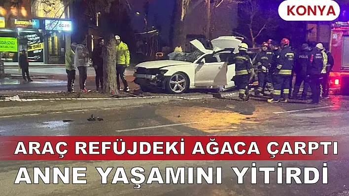 KONYA'da kaza: Anne hayatını kaybetti, baba ve çocukları yaralandı