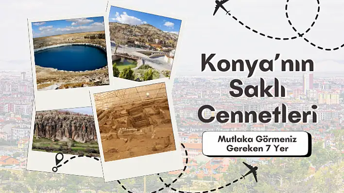 Konya'da Mutlaka Görmeniz Gereken 7 Gizli Cennet! Buraya Giden Hayran Kalıyor