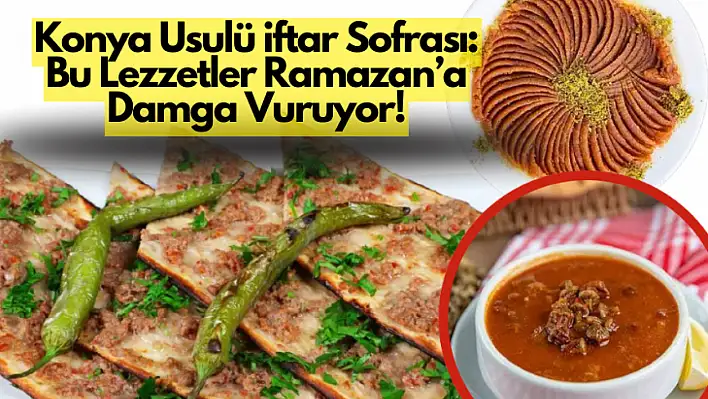 Konya'da Ramazan Sofralarının Vazgeçilmezi! İşte Geleneksel Konya İftar Menüsü