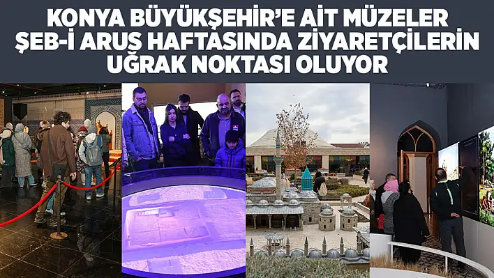 Konya'da Şeb-i Arus Haftasında Müzeler Ziyaretçi Akınına Uğradı