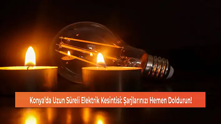 Konya'da Uzun Süreli Elektrik Kesintisi: Şarjlarınızı Hemen Doldurun!