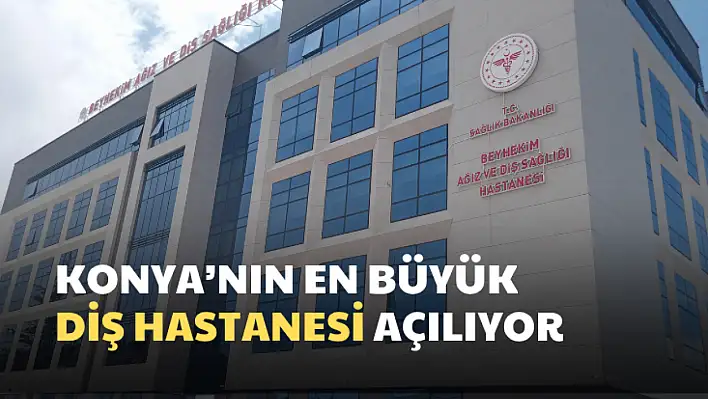 Konya'da Yeni Diş Hastanesi Hizmete Giriyor