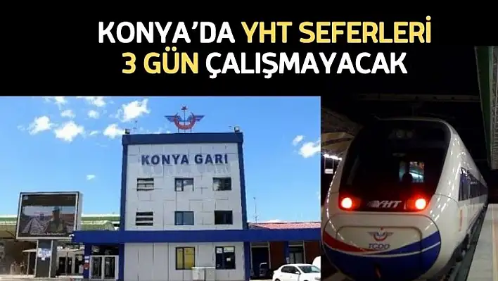 Konya'da YHT Seferleri 3 Gün Çalışmayacak