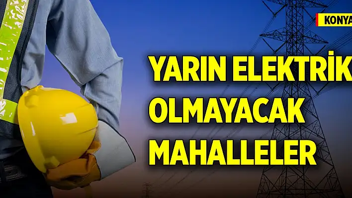 Konya  Elektrik Kesintisi 15 Aralık: Hangi İlçeler Etkilenecek