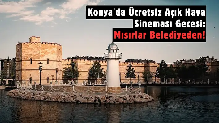 Konya'da Bu Hafta Sonu Ne Var? Ecdat Bahçesi'nde Ücretsiz ve Mısırlı Sinema Keyfi