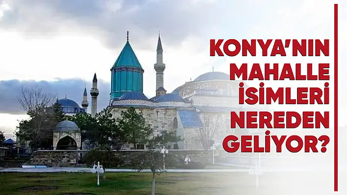 Konya'nın Mahalle İsimleri Nereden Geliyor?