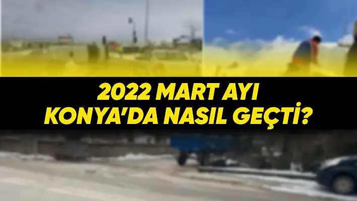 Mart 2022'de Konya'da Neler Oldu?