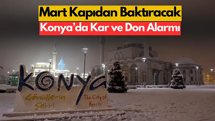 Mart Kapıdan Baktıracak! Konya'ya Kar ve Don Uyarısı