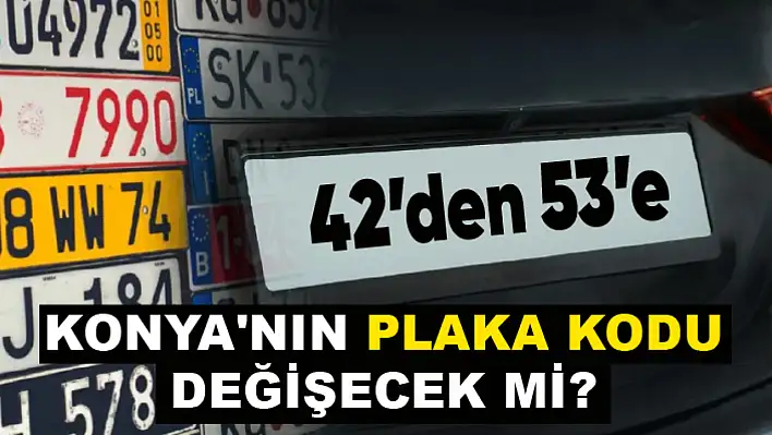 Plaka Kodları Değişiyor mu? Konya'nın Plakası Kaç Olacak?