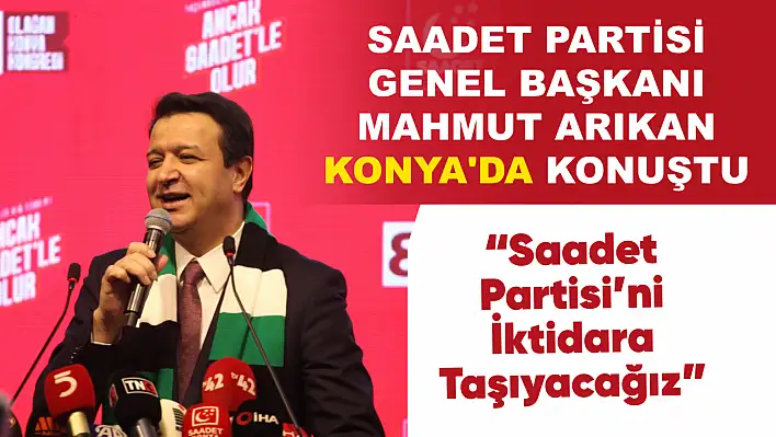 Saadet Partisi Genel Başkanı Mahmut Arıkan Konya'da Konuştu