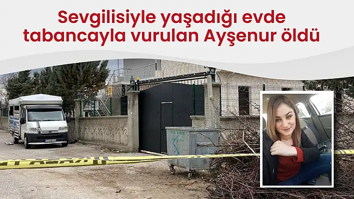 Sevgilisiyle yaşadığı evde tabancayla vurulan Ayşenur öldü