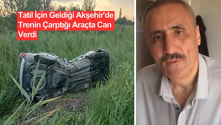 SON DAKİKA: Akşehir'de Tren Kazası: Tatilci Gurbetçi Öldü