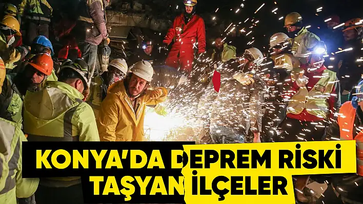 Konya'da 4 ilçemiz fay hattı üzerinde! İşte risk taşıyan ilçeler