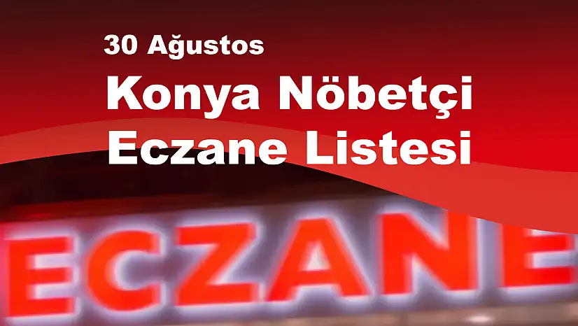 30 Ağustos'ta eczaneler kapalı mı? Konya Nöbetçi Eczane Listesi
