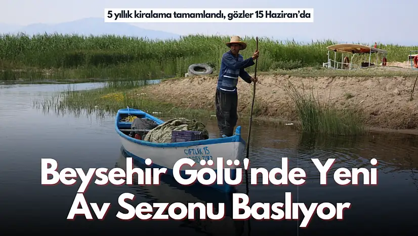 Beyşehir Gölü 5 Yıllığına Kiralandı, Gözler 15 Haziran'da