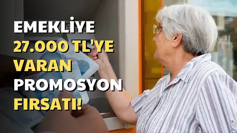 Emekliye Rekor Promosyon: 27 Bin TL'ye Varan Ödeme Fırsatı!
