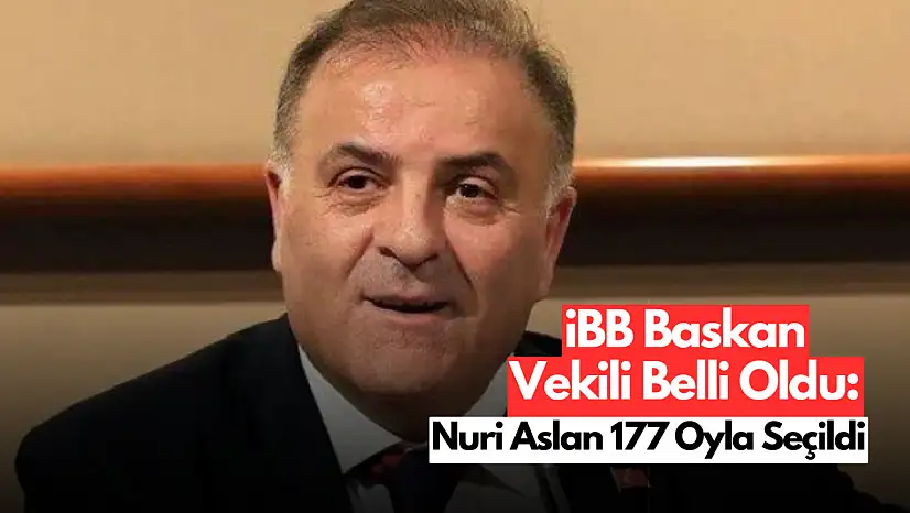 İBB Başkan Vekilliğine CHP'li Nuri Aslan Seçildi