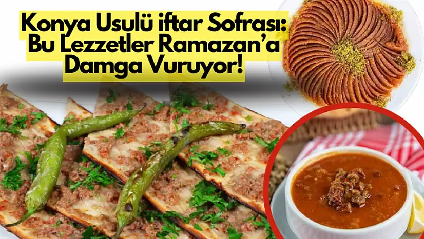 Konya'da Ramazan Sofralarının Vazgeçilmezi! İşte Geleneksel Konya İftar Menüsü