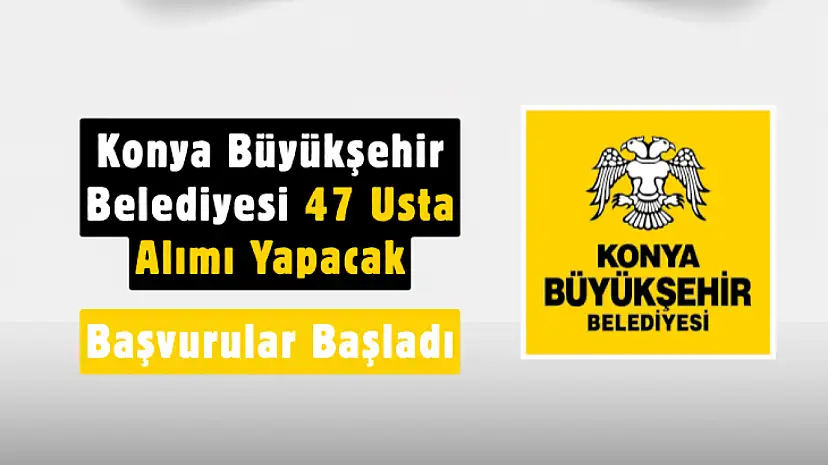Konya'da İş Arayan Ustalara Müjde! Belediye 6 Farklı Branşta 47 Personel Alıyor