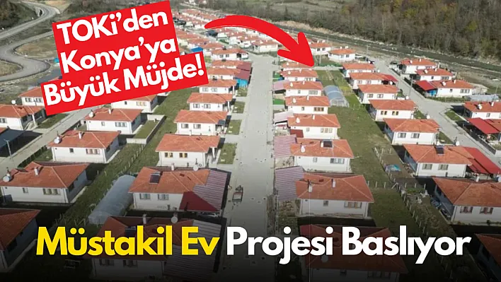 Konya'ya Yeni TOKİ Evleri Müjdesi! Müstakil Ev Projesi Başlıyor