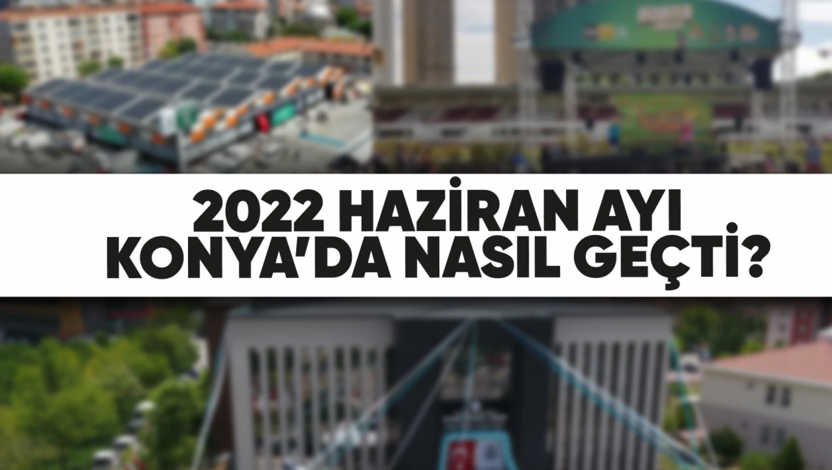 Haziran 2022'de Konya'da Neler Oldu?