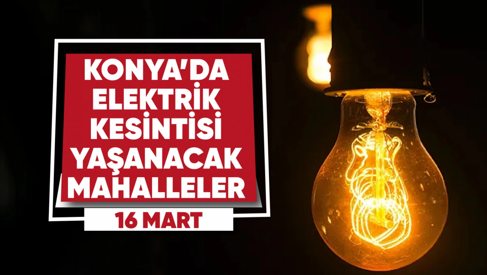 Konya'da elektrik kesintisi yaşanacak mahalle ve sokaklar (16 Mart 2023)