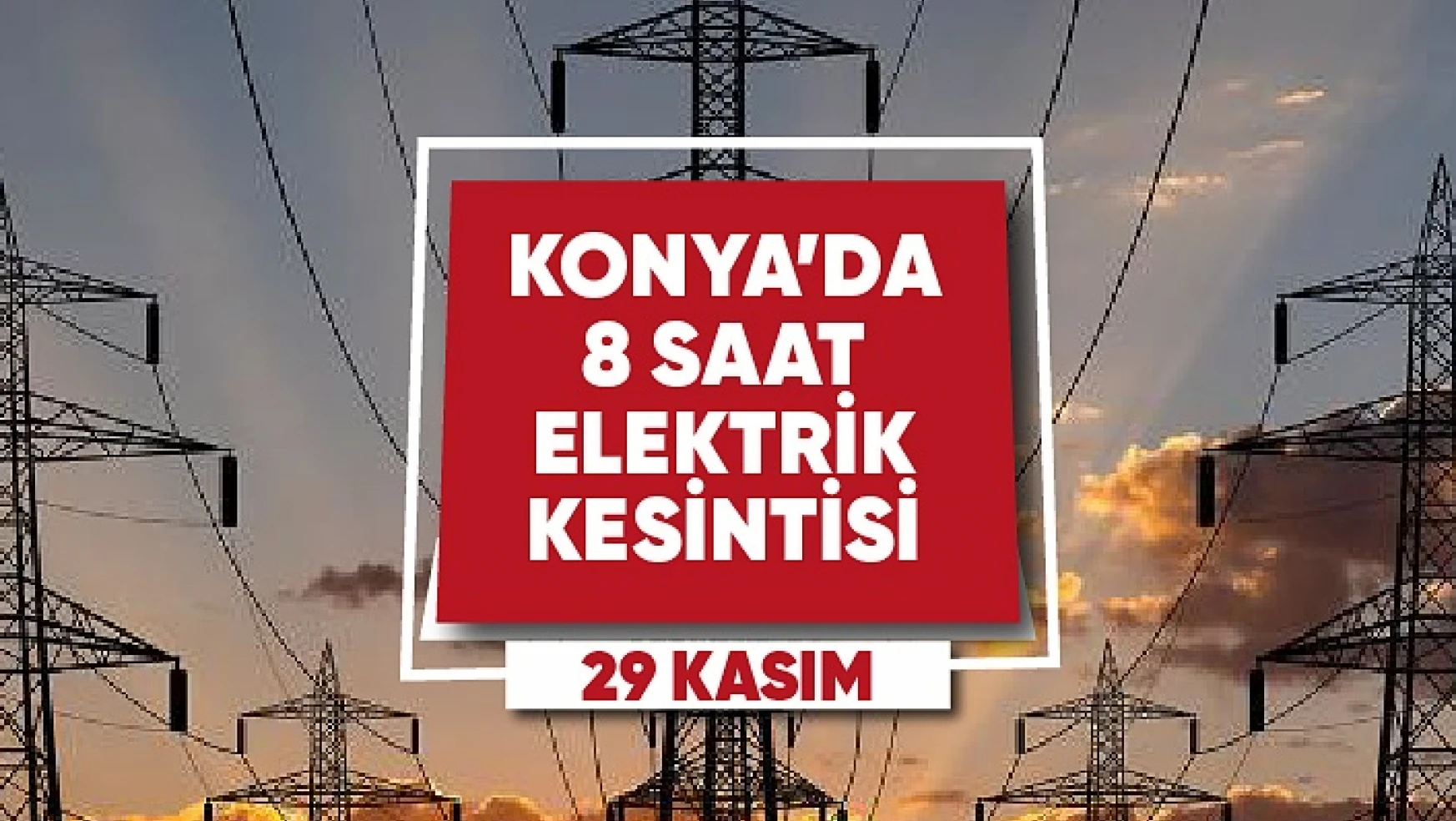 29 Kasım Konya'da elektrik kesintisi yaşanacak mahalle ve sokaklar