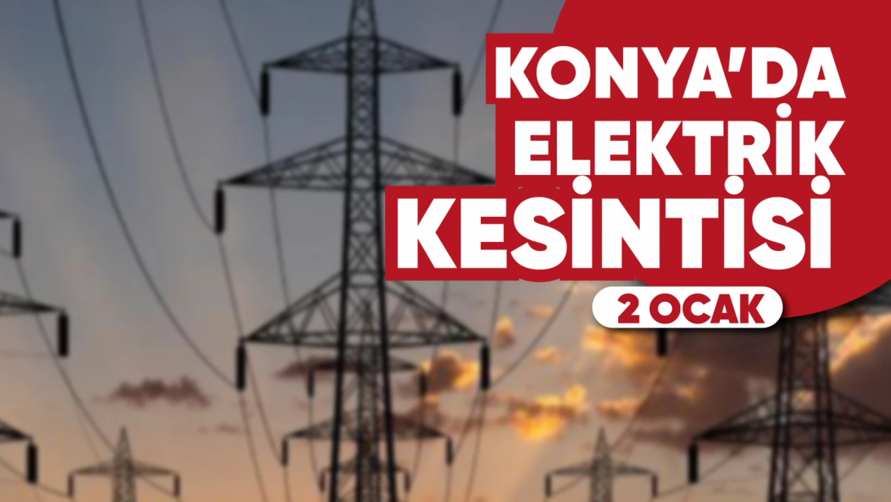 Konya'da elektrik kesintisi yaşanacak mahalle ve sokaklar (2 Ocak)
